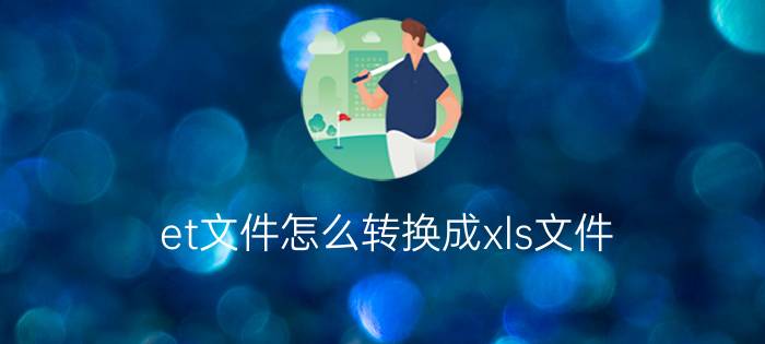 et文件怎么转换成xls文件