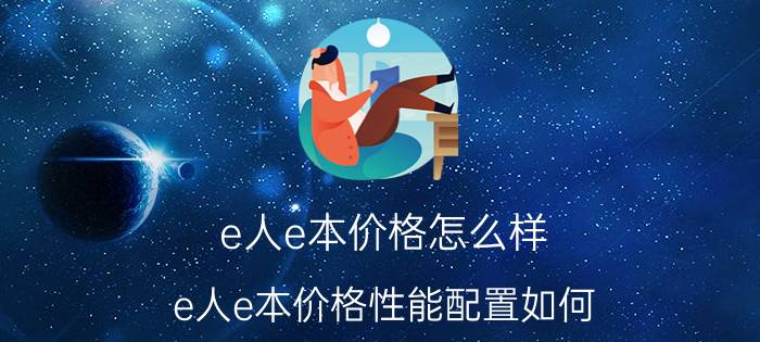 e人e本价格怎么样？e人e本价格性能配置如何