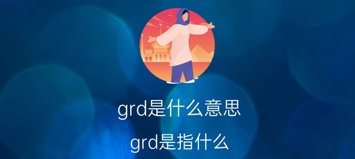 grd是什么意思（grd是指什么）