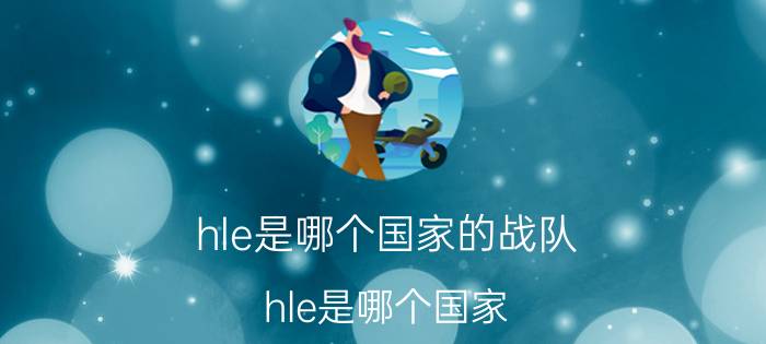 hle是哪个国家的战队（hle是哪个国家）