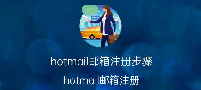 hotmail邮箱注册步骤（hotmail邮箱注册）