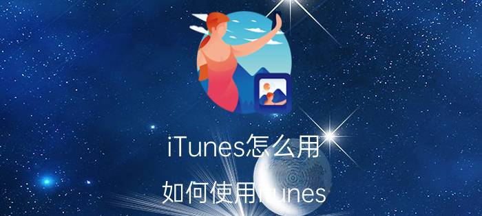 iTunes怎么用？如何使用itunes