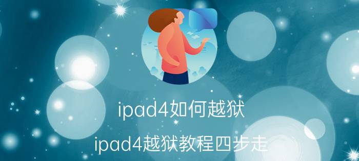 ipad4如何越狱？ipad4越狱教程四步走