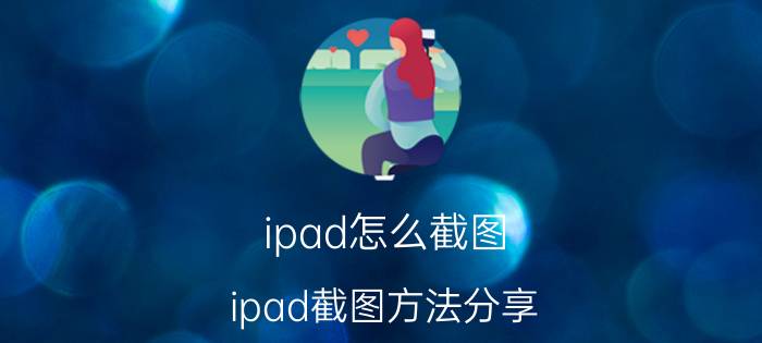 ipad怎么截图？ipad截图方法分享