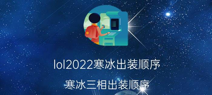 lol2022寒冰出装顺序(寒冰三相出装顺序)