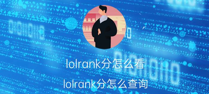 lolrank分怎么看（lolrank分怎么查询）