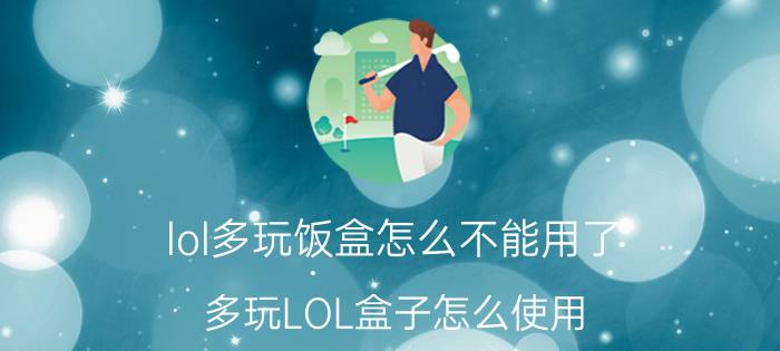 lol多玩饭盒怎么不能用了（多玩LOL盒子怎么使用）