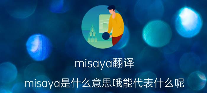 misaya翻译（misaya是什么意思哦能代表什么呢）