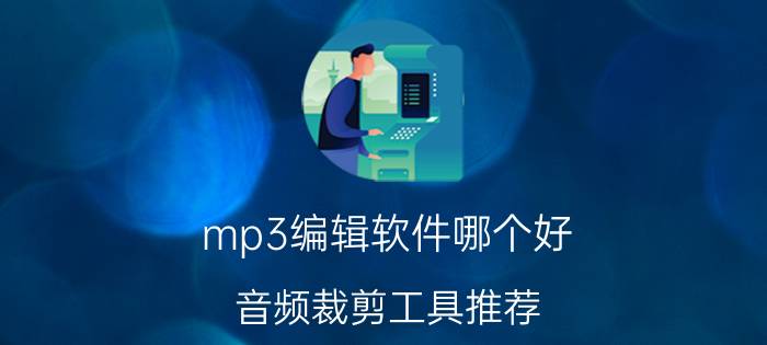 mp3编辑软件哪个好（音频裁剪工具推荐）