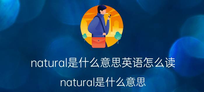 natural是什么意思英语怎么读（natural是什么意思）