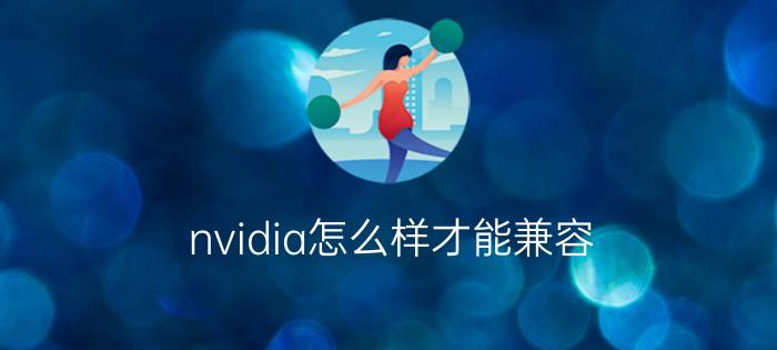 nvidia怎么样才能兼容