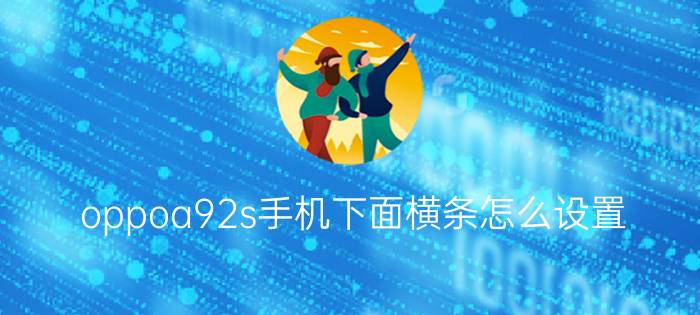 oppoa92s手机下面横条怎么设置