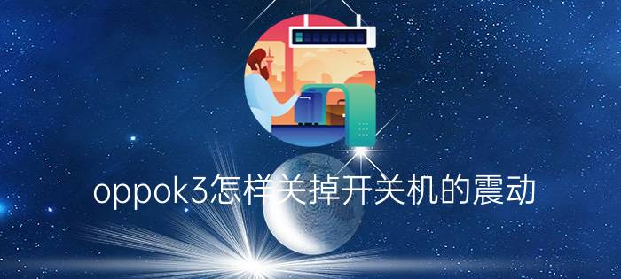 oppok3怎样关掉开关机的震动