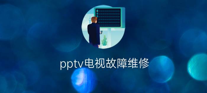 pptv电视故障维修