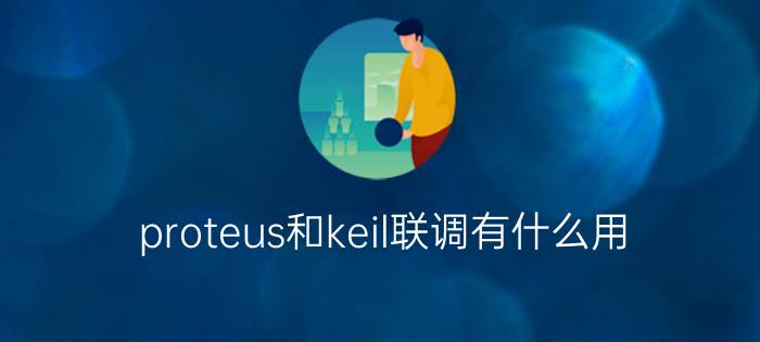 proteus和keil联调有什么用