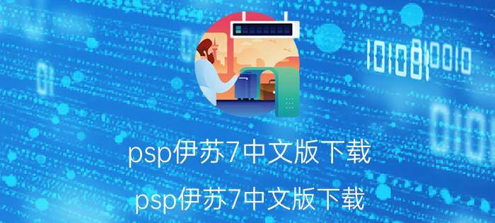 psp伊苏7中文版下载（psp伊苏7中文版下载）