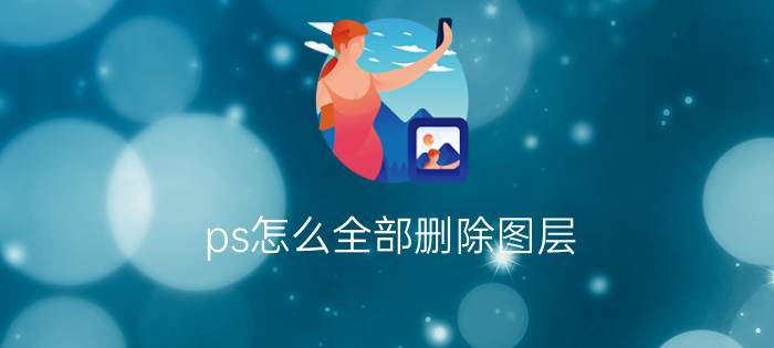 ps怎么全部删除图层