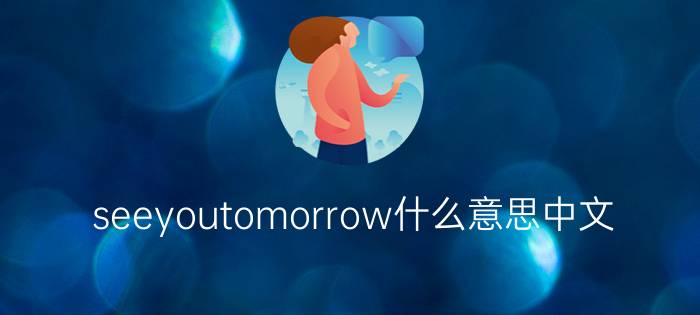 seeyoutomorrow什么意思中文