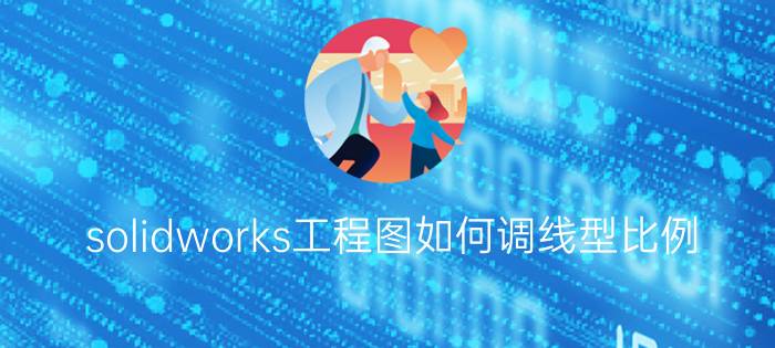 solidworks工程图如何调线型比例