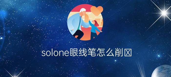 solone眼线笔怎么削​