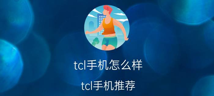 tcl手机怎么样？tcl手机推荐