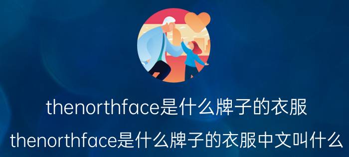 thenorthface是什么牌子的衣服(thenorthface是什么牌子的衣服中文叫什么)