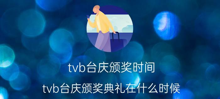 tvb台庆颁奖时间（tvb台庆颁奖典礼在什么时候）