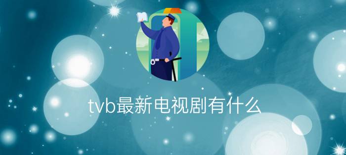 tvb最新电视剧有什么