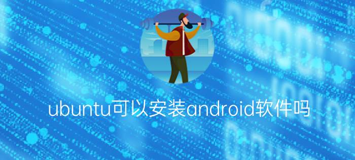 ubuntu可以安装android软件吗