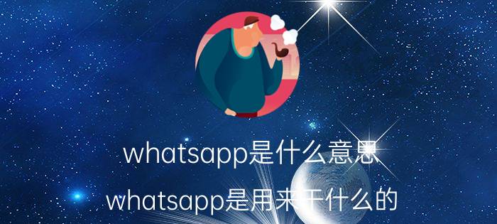 whatsapp是什么意思（whatsapp是用来干什么的）