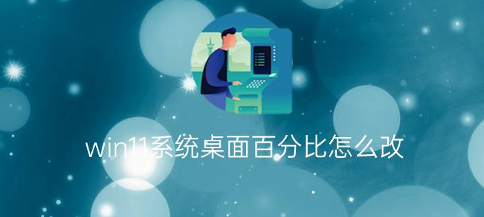 win11系统桌面百分比怎么改