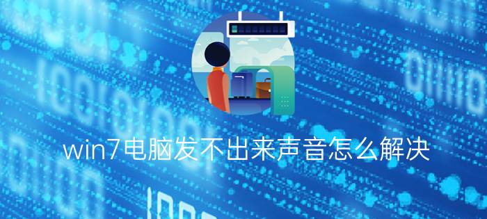 win7电脑发不出来声音怎么解决