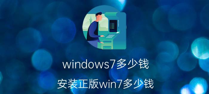 windows7多少钱，安装正版win7多少钱