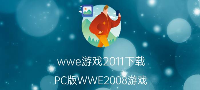 wwe游戏2011下载（PC版WWE2008游戏）