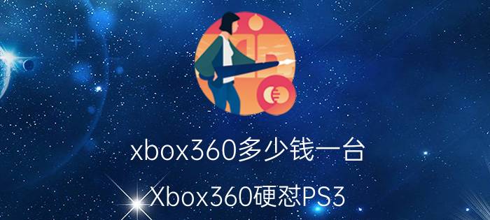 xbox360多少钱一台（Xbox360硬怼PS3）