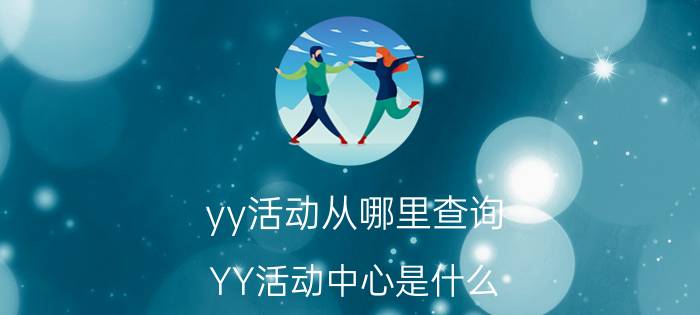 yy活动从哪里查询（YY活动中心是什么）