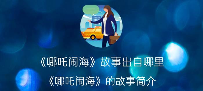 《哪吒闹海》故事出自哪里，《哪吒闹海》的故事简介