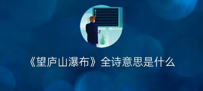 《望庐山瀑布》全诗意思是什么