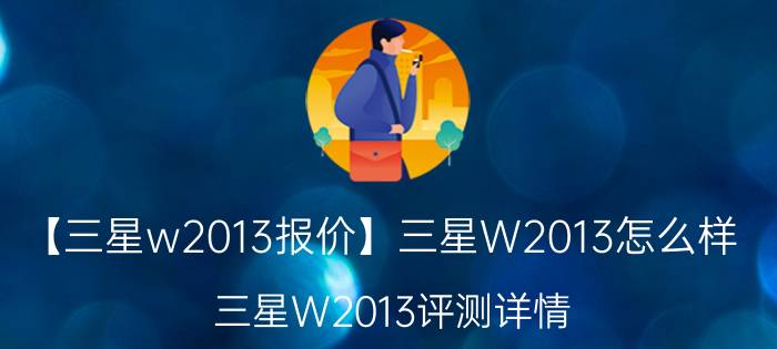 【三星w2013报价】三星W2013怎么样？三星W2013评测详情