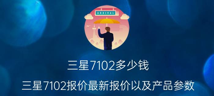 三星7102多少钱？三星7102报价最新报价以及产品参数