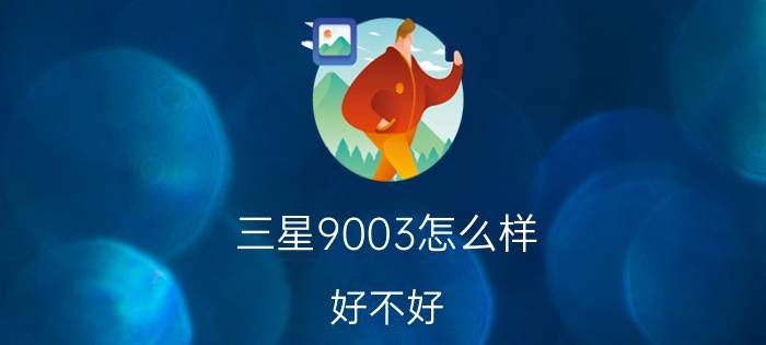 三星9003怎么样？好不好？