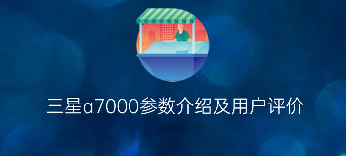 三星a7000参数介绍及用户评价