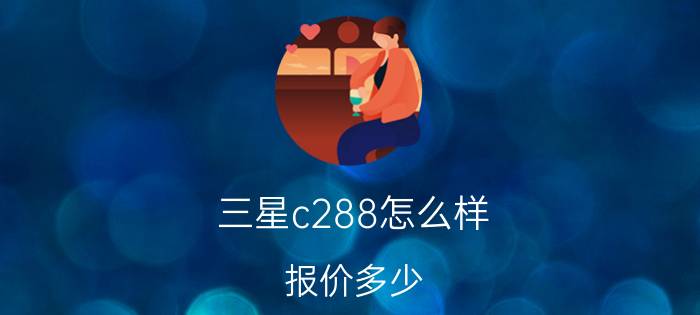 三星c288怎么样？报价多少？