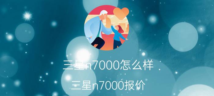 三星n7000怎么样？三星n7000报价