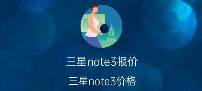 三星note3报价（三星note3价格）