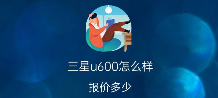 三星u600怎么样？报价多少？