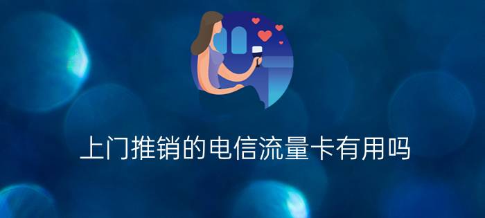 上门推销的电信流量卡有用吗