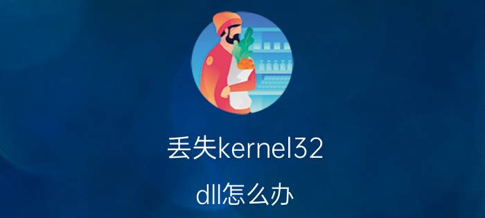 丢失kernel32.dll怎么办？kernel32.dll丢失解决办法