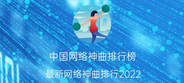 中国网络神曲排行榜(最新网络神曲排行2022)