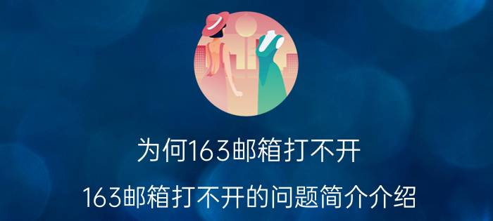 为何163邮箱打不开（163邮箱打不开的问题简介介绍）